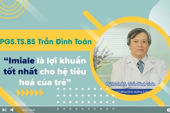 PGS. TS. BS. Trần Đình Toán – Lợi khuẩn sống Imiale tốt nhất cho hệ tiêu hóa của trẻ nhỏ.